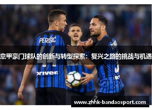 意甲豪门球队的创新与转型探索：复兴之路的挑战与机遇