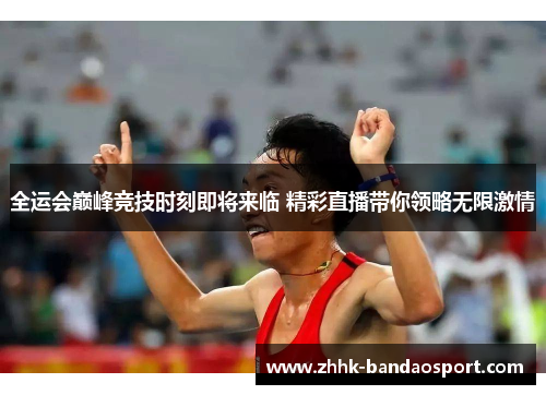 全运会巅峰竞技时刻即将来临 精彩直播带你领略无限激情