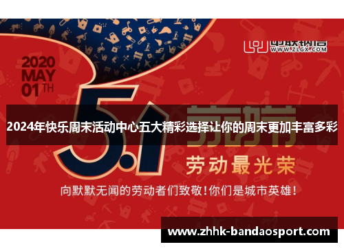 2024年快乐周末活动中心五大精彩选择让你的周末更加丰富多彩