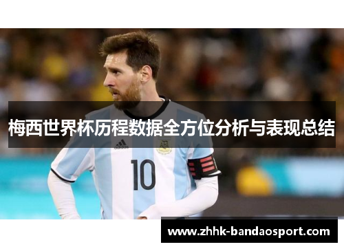 梅西世界杯历程数据全方位分析与表现总结