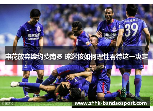 申花放弃续约费南多 球迷该如何理性看待这一决定