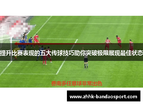 提升比赛表现的五大传球技巧助你突破极限展现最佳状态