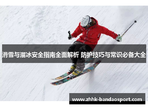 滑雪与溜冰安全指南全面解析 防护技巧与常识必备大全