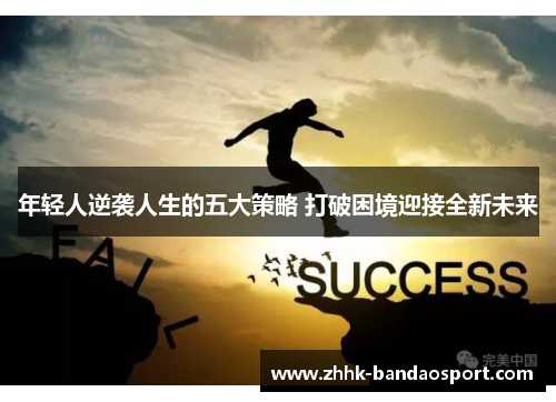 年轻人逆袭人生的五大策略 打破困境迎接全新未来