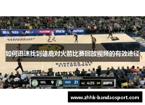 如何迅速找到雄鹿对火箭比赛回放视频的有效途径