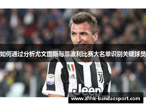 如何通过分析尤文图斯与恩波利比赛大名单识别关键球员