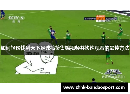 如何轻松找到天下足球搞笑集锦视频并快速观看的最佳方法