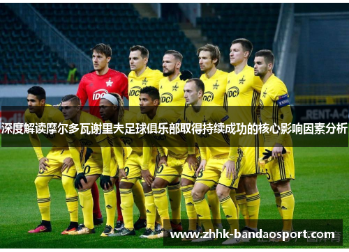 深度解读摩尔多瓦谢里夫足球俱乐部取得持续成功的核心影响因素分析