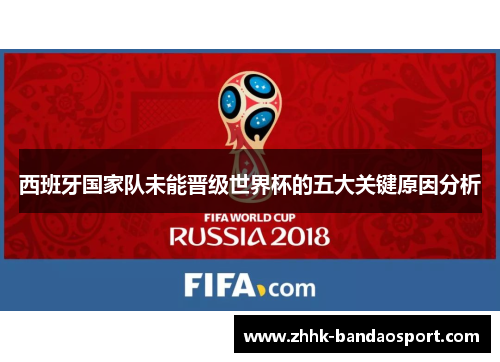 西班牙国家队未能晋级世界杯的五大关键原因分析