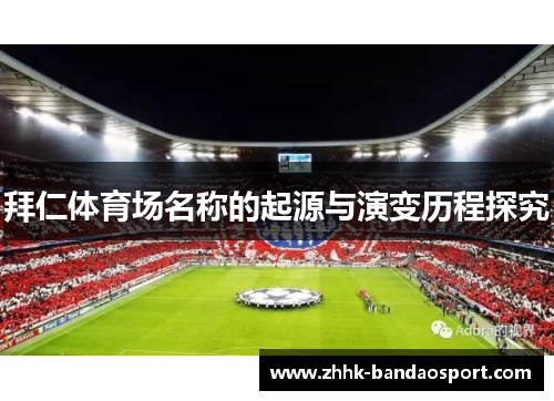 拜仁体育场名称的起源与演变历程探究 拜仁体育场名称的起源与演变历程探究