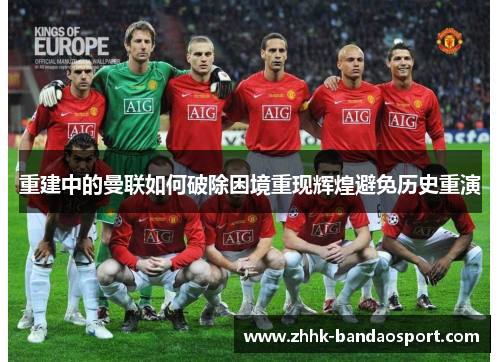 重建中的曼联如何破除困境重现辉煌避免历史重演