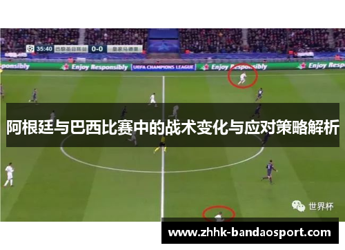 阿根廷与巴西比赛中的战术变化与应对策略解析