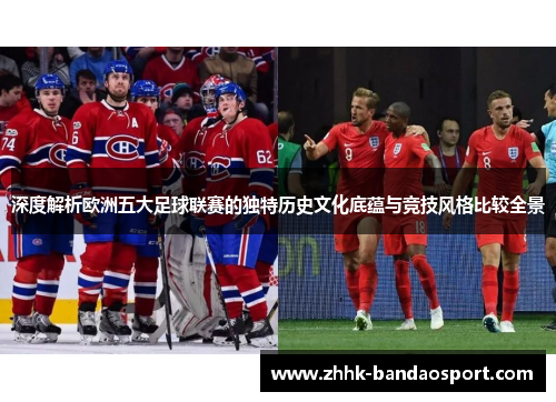 深度解析欧洲五大足球联赛的独特历史文化底蕴与竞技风格比较全景 深度解析欧洲五大足球联赛的独特历史文化底蕴与竞技风格比较全景